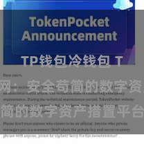 TP钱包冷钱包 TP钱包官网：安全苟简的数字资产措置平台