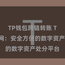 TP钱包跨链转账 TP钱包官网：安全方便的数字资产处分平台